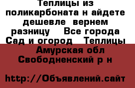 Теплицы из поликарбоната.н айдете дешевле- вернем разницу. - Все города Сад и огород » Теплицы   . Амурская обл.,Свободненский р-н